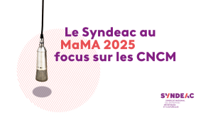 Le Syndeac au MaMA 2025 : focus sur les CNCM